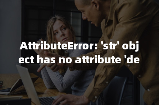 Attributeerror: 'Str' Object Has No Attribute 'Decode'-Eolink官网