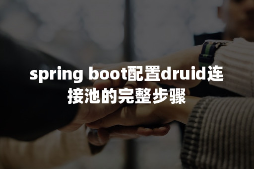 spring boot配置druid连接池的完整步骤